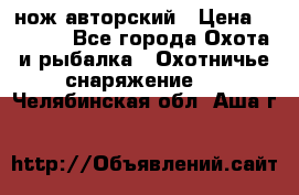 нож авторский › Цена ­ 2 500 - Все города Охота и рыбалка » Охотничье снаряжение   . Челябинская обл.,Аша г.